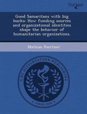 Book cover for Good Samaritans with Big Bucks: How Funding Sources and Organizational Identities Shape the Behavior of Humanitarian Organizations