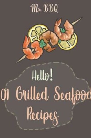 Cover of Hello! 101 Grilled Seafood Recipes