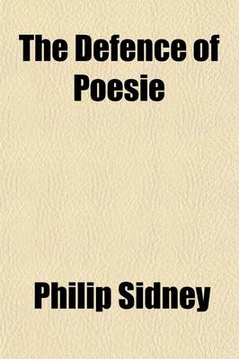 Book cover for The Defence of Poesie; A Letter to Q. Elizabeth a Defence of Leicester