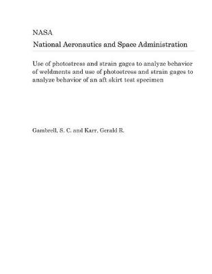 Book cover for Use of Photostress and Strain Gages to Analyze Behavior of Weldments and Use of Photostress and Strain Gages to Analyze Behavior of an Aft Skirt Test Specimen