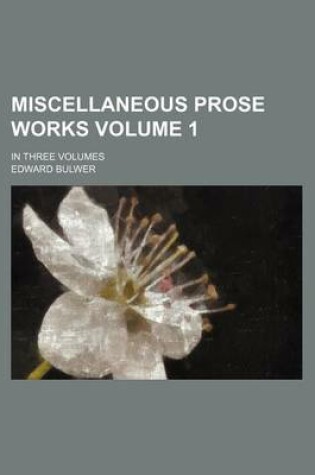 Cover of Miscellaneous Prose Works Volume 1; In Three Volumes