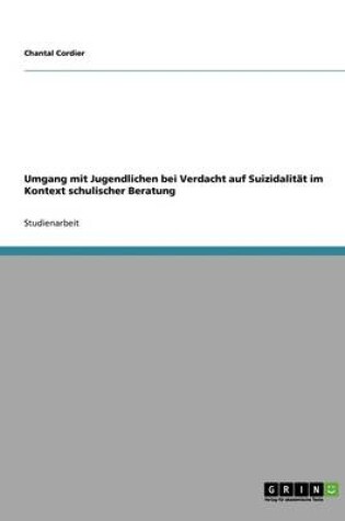 Cover of Umgang mit Jugendlichen bei Verdacht auf Suizidalität im Kontext schulischer Beratung