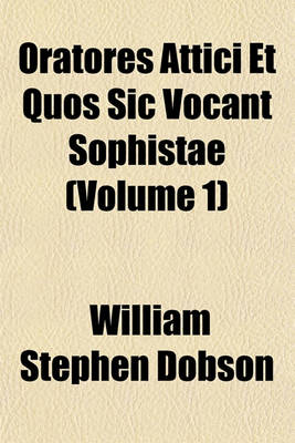 Book cover for Oratores Attici Et Quos Sic Vocant Sophistae (Volume 1)