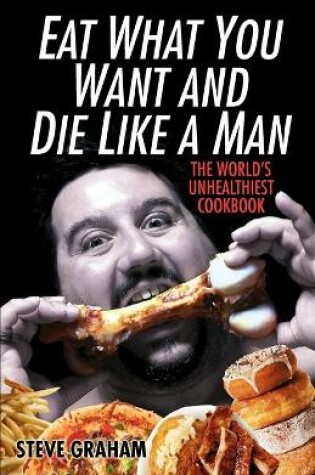 Cover of Eat What You Want And Die Like A Man