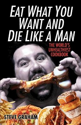 Book cover for Eat What You Want And Die Like A Man