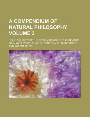 Book cover for A Compendium of Natural Philosophy Volume 3; Being a Survey of the Wisdom of God in the Creation