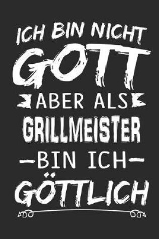 Cover of Ich bin nicht Gott aber als Grillmeister bin ich goettlich