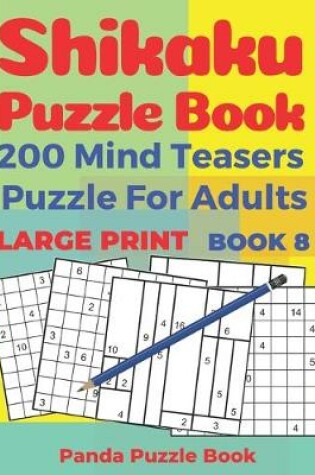 Cover of Shikaku Puzzle Book - 200 Mind Teasers Puzzle For Adults - Large Print - Book 8