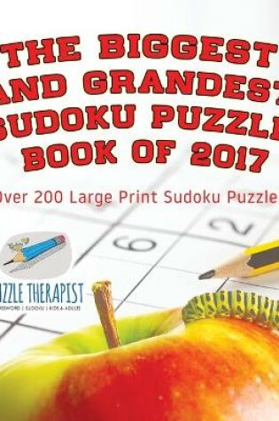 Cover of The Biggest and Grandest Sudoku Puzzle Book of 2017 Over 200 Large Print Sudoku Puzzles