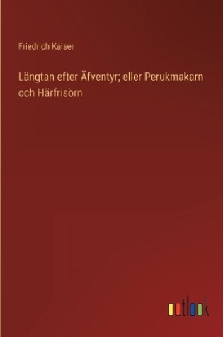 Cover of Längtan efter Äfventyr; eller Perukmakarn och Härfrisörn