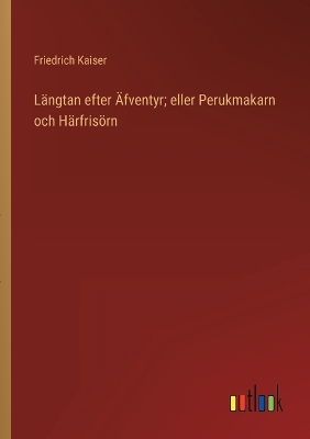 Book cover for Längtan efter Äfventyr; eller Perukmakarn och Härfrisörn