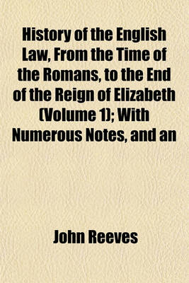 Book cover for History of the English Law, from the Time of the Romans, to the End of the Reign of Elizabeth (Volume 1); With Numerous Notes, and an