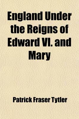Book cover for England Under the Reigns of Edward VI. and Mary (Volume 1); With the Contemporary History of Europe