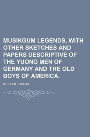 Cover of Musikgum Legends, with Other Sketches and Papers Descriptive of the Yuong Men of Germany and the Old Boys of America.