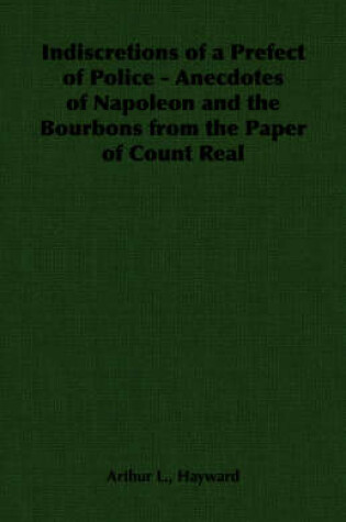 Cover of Indiscretions of a Prefect of Police - Anecdotes of Napoleon and the Bourbons from the Paper of Count Real