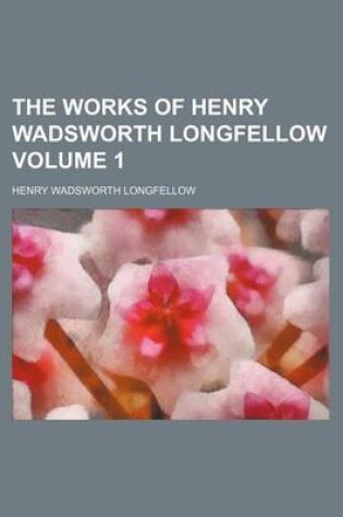 Cover of The Works of Henry Wadsworth Longfellow Volume 1