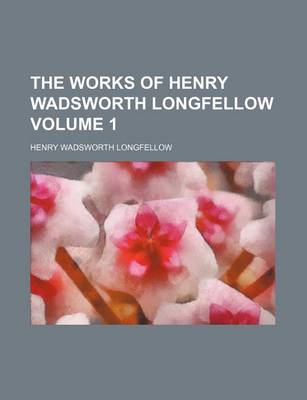 Book cover for The Works of Henry Wadsworth Longfellow Volume 1