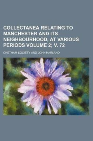 Cover of Collectanea Relating to Manchester and Its Neighbourhood, at Various Periods Volume 2; V. 72