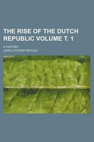 Cover of The Rise of the Dutch Republic Volume . 1; A History