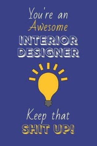 Cover of You're An Awesome Interior Designer Keep That Shit Up!
