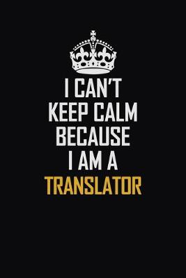 Book cover for I Can't Keep Calm Because I Am A Translator