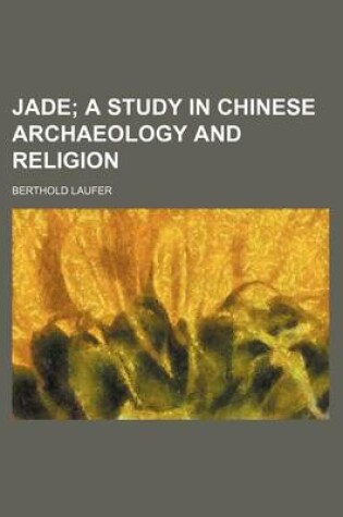 Cover of Jade; A Study in Chinese Archaeology and Religion