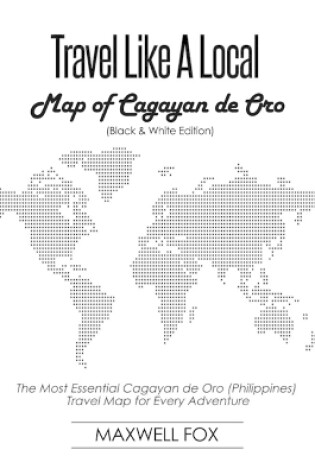 Cover of Travel Like a Local - Map of Cagayan de Oro (Black and White Edition)