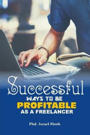 Cover of Successful Ways to be Profitable as a Freelancer