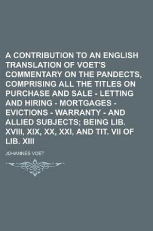 Cover of A Contribution to an English Translation of Voet's Commentary on the Pandects, Comprising All the Titles on Purchase and Sale - Letting and Hiring -