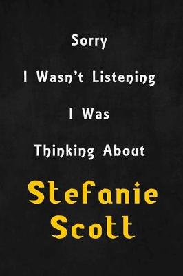 Book cover for Sorry I wasn't listening, I was thinking about Stefanie Scott