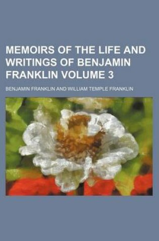 Cover of Memoirs of the Life and Writings of Benjamin Franklin Volume 3