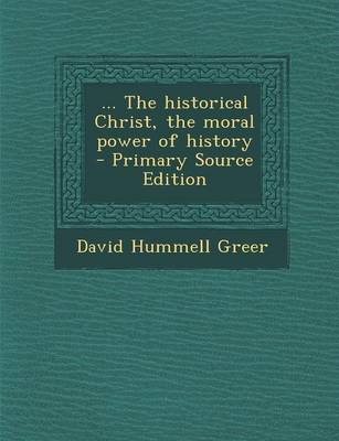 Book cover for The Historical Christ, the Moral Power of History - Primary Source Edition