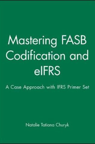 Cover of Mastering FASB Codification and Eifrs: A Case Approach & Ifrs Primer: International GAAP Basics Set