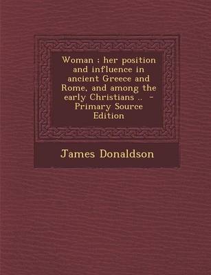 Book cover for Woman; Her Position and Influence in Ancient Greece and Rome, and Among the Early Christians ..