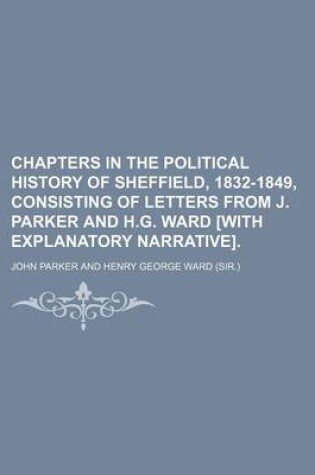 Cover of Chapters in the Political History of Sheffield, 1832-1849, Consisting of Letters from J. Parker and H.G. Ward [With Explanatory Narrative].