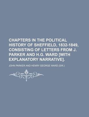 Book cover for Chapters in the Political History of Sheffield, 1832-1849, Consisting of Letters from J. Parker and H.G. Ward [With Explanatory Narrative].