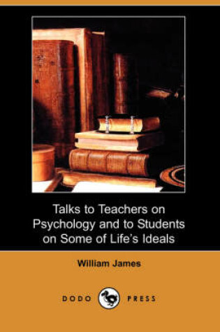 Cover of Talks to Teachers on Psychology and to Students on Some of Life's Ideals (Dodo Press)