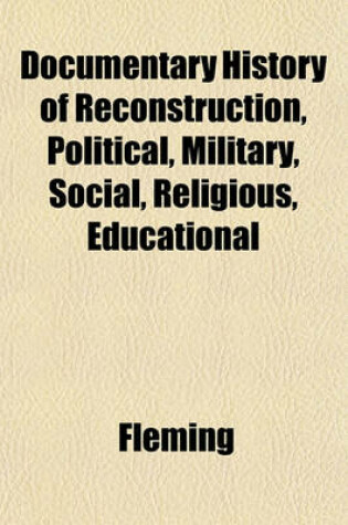 Cover of Documentary History of Reconstruction, Political, Military, Social, Religious, Educational