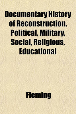 Book cover for Documentary History of Reconstruction, Political, Military, Social, Religious, Educational