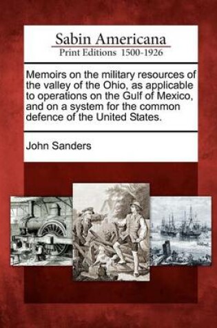 Cover of Memoirs on the Military Resources of the Valley of the Ohio, as Applicable to Operations on the Gulf of Mexico, and on a System for the Common Defence of the United States.