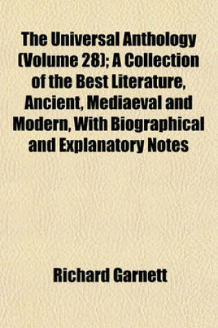 Cover of The Universal Anthology (Volume 28); A Collection of the Best Literature, Ancient, Mediaeval and Modern, with Biographical and Explanatory Notes