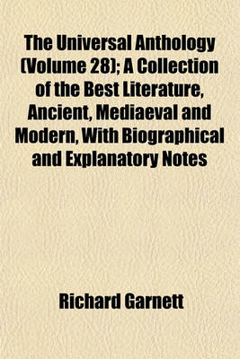 Book cover for The Universal Anthology (Volume 28); A Collection of the Best Literature, Ancient, Mediaeval and Modern, with Biographical and Explanatory Notes