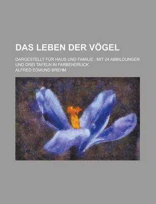 Book cover for Das Leben Der Vogel; Dargestellt Fur Haus Und Familie