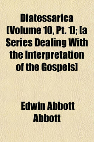 Cover of Diatessarica (Volume 10, PT. 1); [A Series Dealing with the Interpretation of the Gospels]