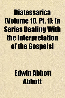 Book cover for Diatessarica (Volume 10, PT. 1); [A Series Dealing with the Interpretation of the Gospels]