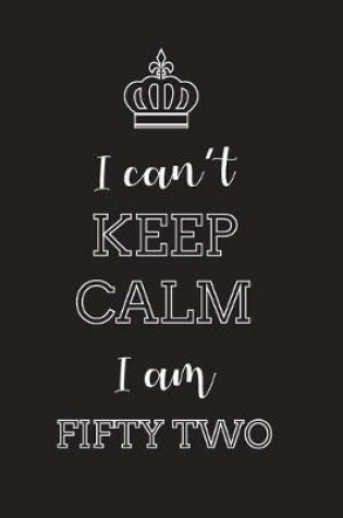 Cover of I Can't Keep Calm I Am Fifty Two