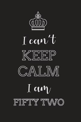 Book cover for I Can't Keep Calm I Am Fifty Two