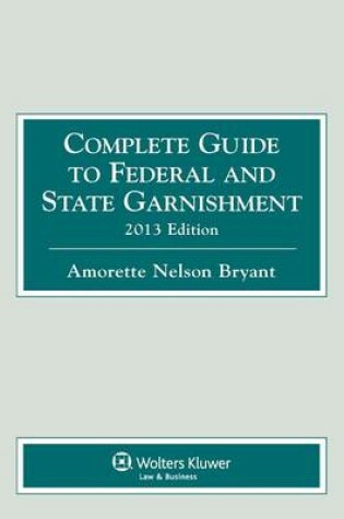 Cover of Complete Guide to Federal & State Garnishment, 2013 Edition