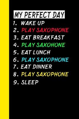 Cover of My Perfect Day Wake Up Play Saxophone Eat Breakfast Play Saxophone Eat Lunch Play Saxophone Eat Dinner Play Saxophone Sleep