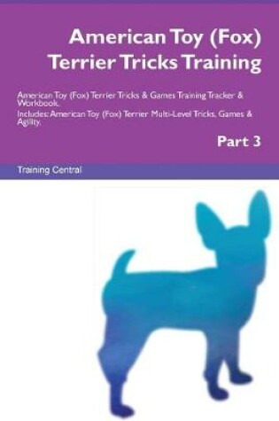 Cover of American Toy (Fox) Terrier Tricks Training American Toy (Fox) Terrier Tricks & Games Training Tracker & Workbook. Includes